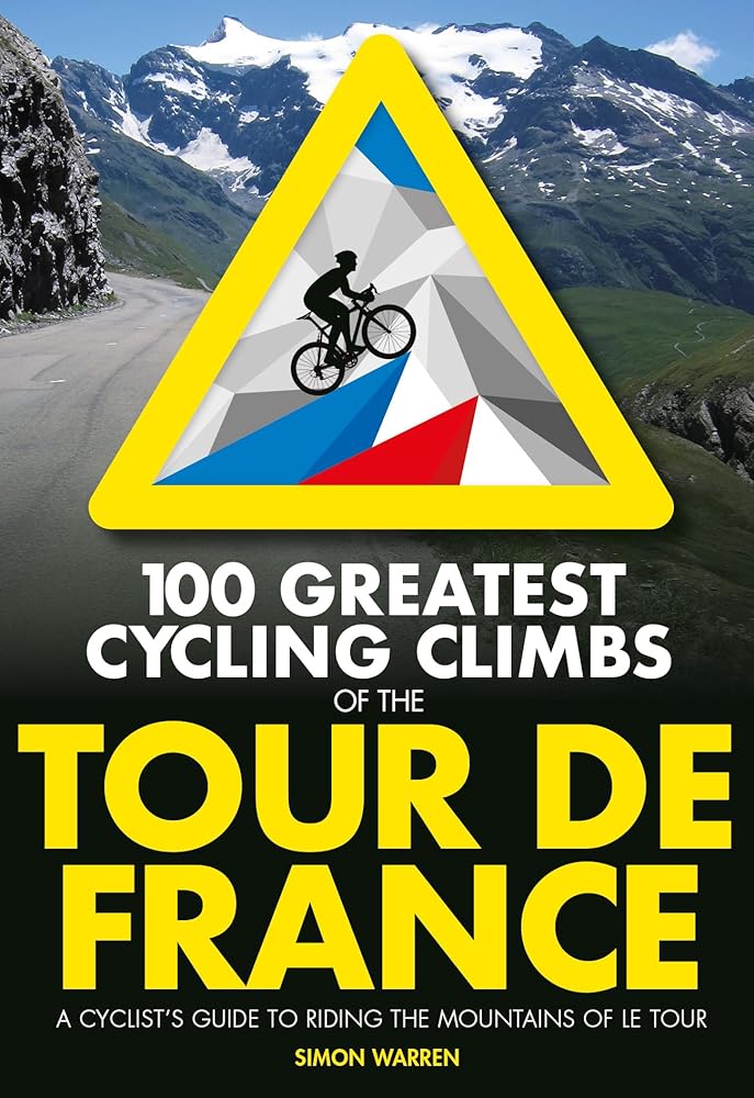 100 Greatest Cycling Climbs of the Tour de France: A cyclist's guide to riding the mountains of Le Tour (100 Climbs) cover image