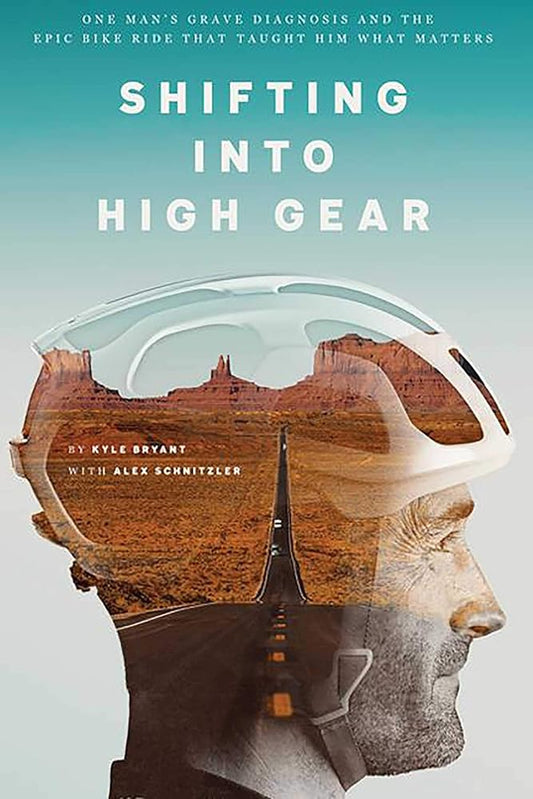 Shifting into High Gear: One Man's Grave Diagnosis and the Epic Bike Ride That Taught Him What Matters cover image