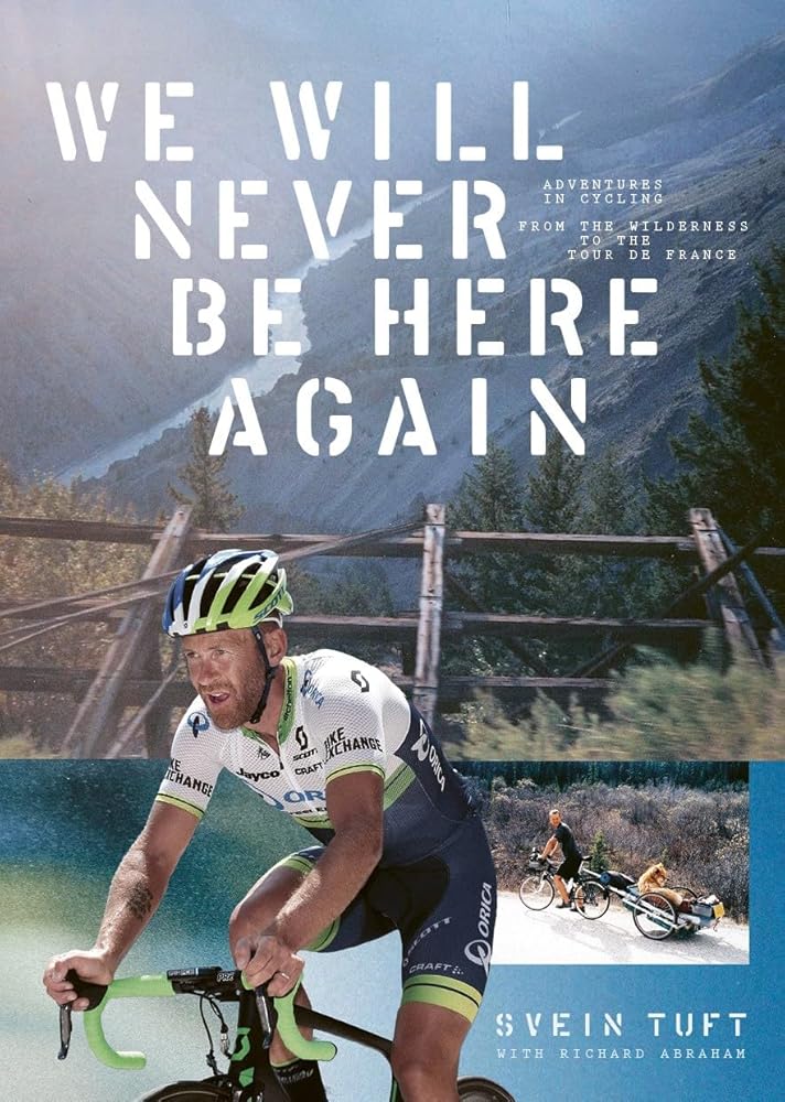 We Will Never Be Here Again: Adventures in cycling from the wilderness to the Tour de France cover image