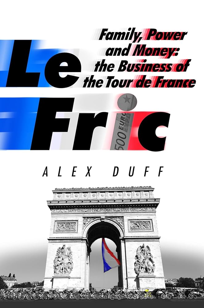 Le Fric: Family, Power and Money: The Business of the Tour de France cover image