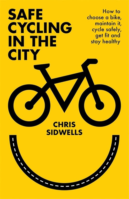 Safe Cycling in the City: How to choose a bike, maintain it, cycle safely, get fit and stay healthy cover image