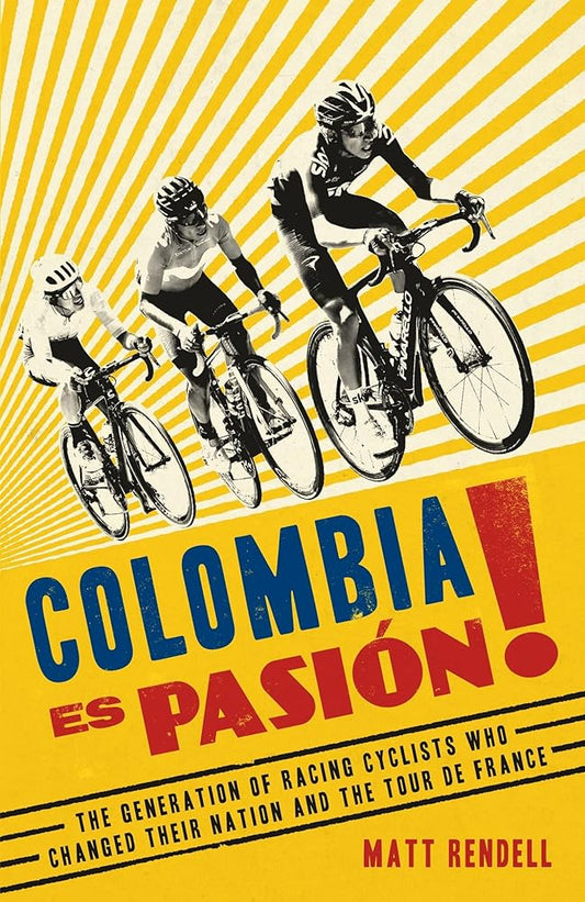 Colombia Es Pasion!: The Generation of Racing Cyclists Who Changed Their Nation and the Tour de France cover image