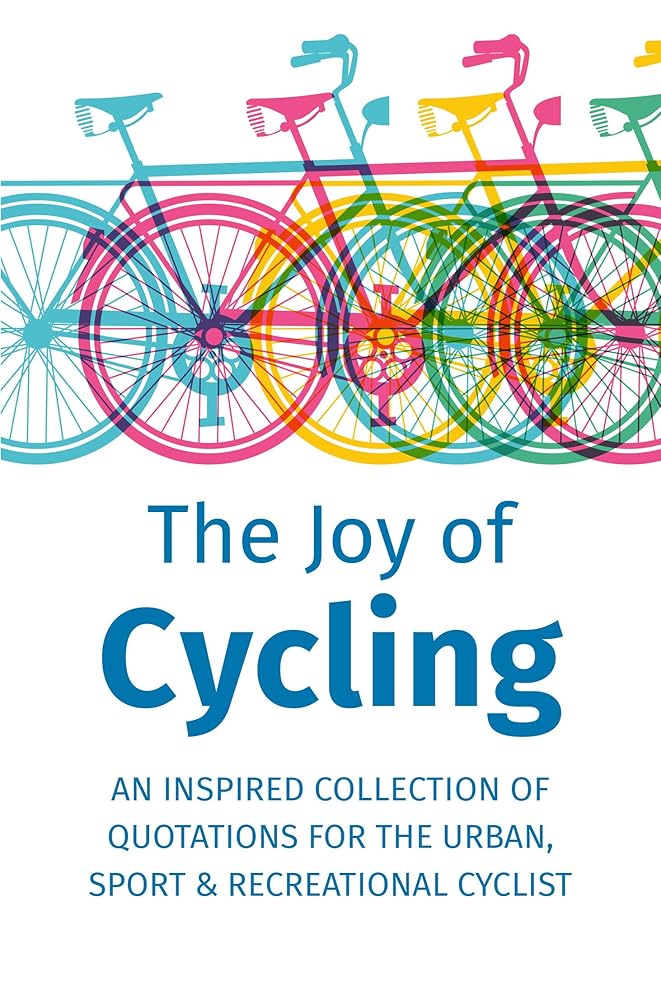 The Joy of Cycling: Inspiration for the Urban, Sport & Recreational Cyclist - Includes Over 200 Quotations cover image