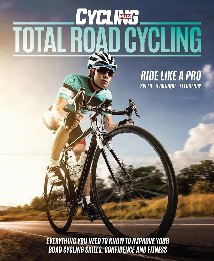 Total Road Cycling: Everything You Need to Know to Improve Your Road Cycling Skills, Confidence and Fitness cover image