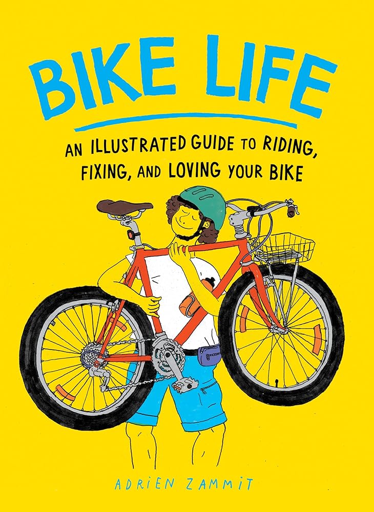 Bike Life: An Illustrated Guide to Riding, Fixing, and Loving Your Bike cover image