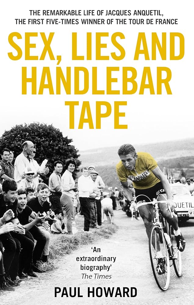 Sex, Lies and Handlebar Tape: The Remarkable Life of Jacques Anquetil, the First Five-Times Winner of the Tour de France cover image