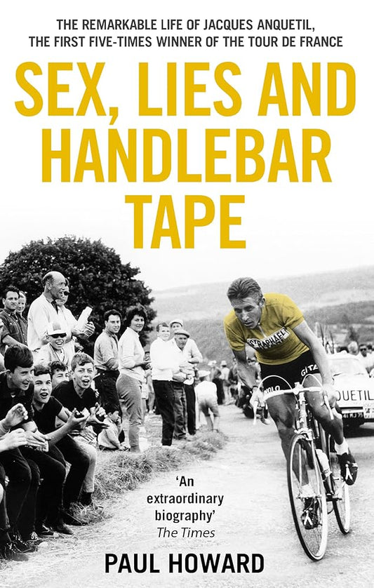 Sex, Lies and Handlebar Tape: The Remarkable Life of Jacques Anquetil, the First Five-Times Winner of the Tour de France cover image