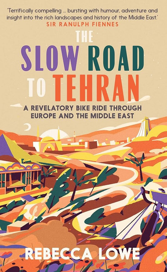 The Slow Road to Tehran: A Revelatory Bike Ride through Europe and the Middle East cover image