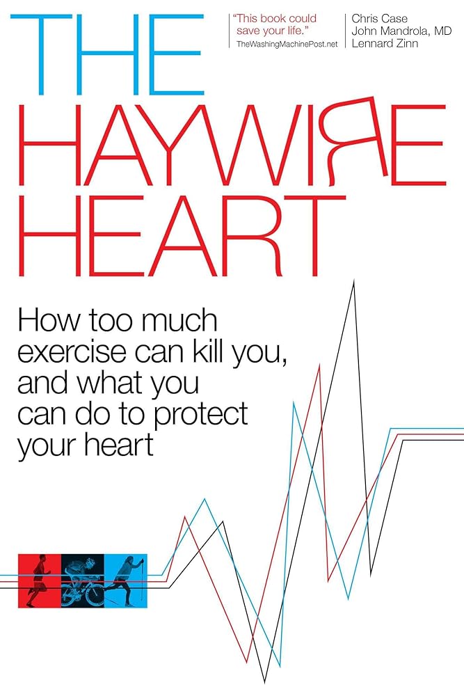 The Haywire Heart: How too much exercise can kill you, and what you can do to protect your heart cover image