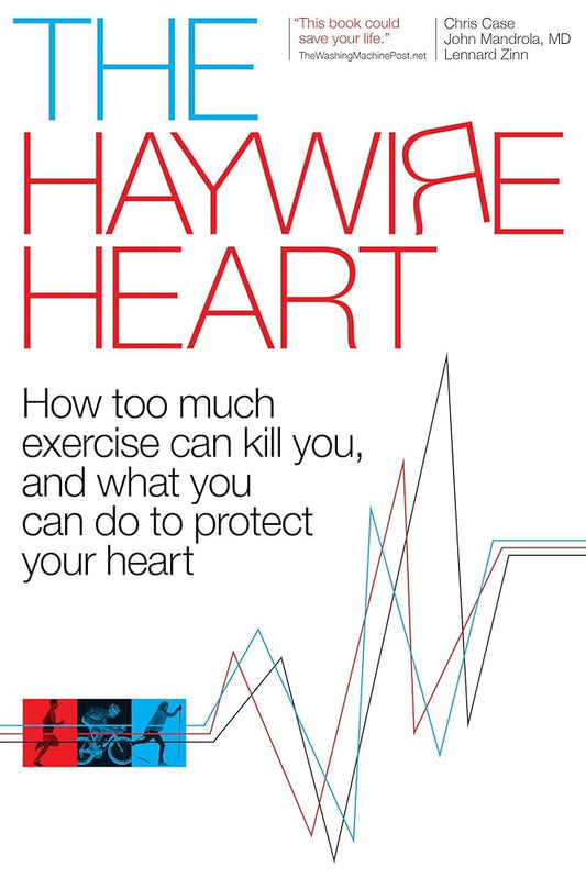The Haywire Heart: How too much exercise can kill you, and what you can do to protect your heart cover image